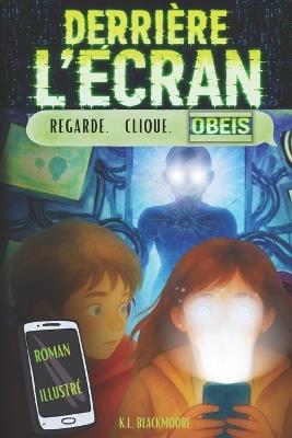 Derrière l'écran: Un roman jeunesse pour les 8-12 ans, mêlant fantastique, mystère et aventure dans une histoire d'amitié face à un danger invisible. - K L Blackmoore - cover