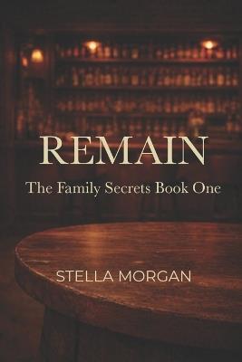 Remain: The Family Secrets Novel - Book One - Stella Morgan - cover