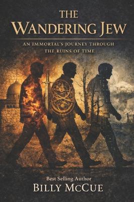 The Wandering Jew: An Immortal's Journey Through the Ruins of Time - Billy McCue - cover