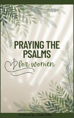 A Modern Woman's 30-Day Beginner Guide to Praying the Psalms: Using God's Word for Prayer, Healing, Breakthrough, and Spiritual Growth - Connie Nini - cover