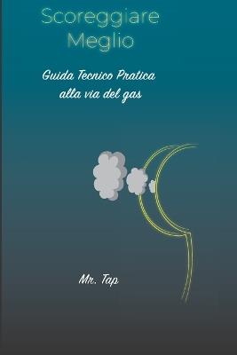 Scoreggiare Meglio: Guida Tecnico Pratica alla via del Gas - Tap - cover