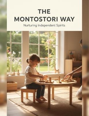 The Montessori Way: Nurturing Independent Spirits - Desiree Campbell - cover