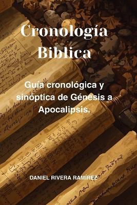 Cronología Bíblica: La guía cronológica y sinóptica de Génesis a Apocalipsis. - Daniel Rivera Ramírez - cover