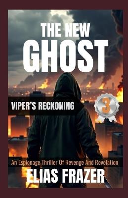 The New Ghost: VIPER'S RECKONING: An Espionage Thriller Of Revenge And Revelation (Book 3) - Elias Frazer - cover