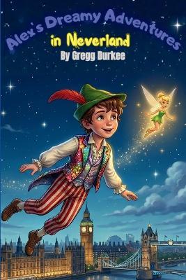 Alex's Dreamy Adventures in Neverland - Gregg Durkee - cover