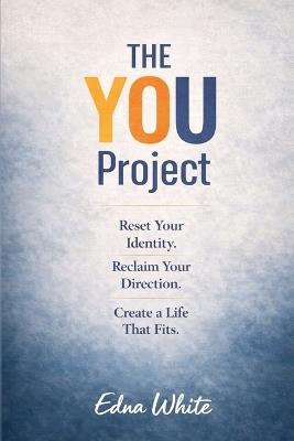 The You Project: Uncover the Real You and Create a Better Life - Edna J White - cover