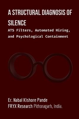 A Structural Diagnosis of Silence: ATS Filters, Automated Hiring, and Psychological Containment - Er Nabal Kishore Pande - cover