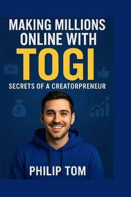 Togi: Making Millions Online with TOGI - Secrets of a Creatorpreneur - Philip Tom - cover