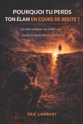 Pourquoi tu perds ton élan en cours de route: La vraie raison qui fait abandonner ceux qui veulent vraiment réussir - Eric Lambert - cover