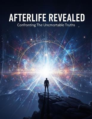 Afterlife Revealed: Confronting The Uncomfortable Truths - Joshua Ortiz - cover