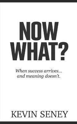 Now What?: When success arrives -- and meaning doesn't - Kevin Seney - cover