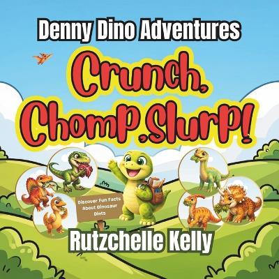 Crunch, Chomp, Slurp: Deeny Dino Adventures, Discover Fun Facts about Dinosaur Diets - Rutzchelle Kelly - cover