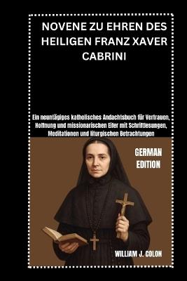 Novene Zu Ehren Des Heiligen Franz Xaver Cabrini - William J Colon - cover