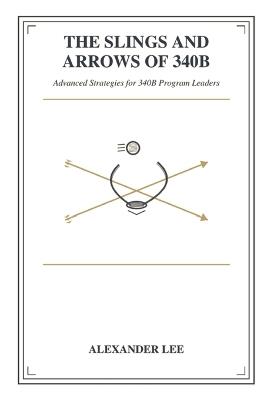 The Slings and Arrows of 340B: Advanced Strategies for 340B Program Leaders - Alexander Lee - cover