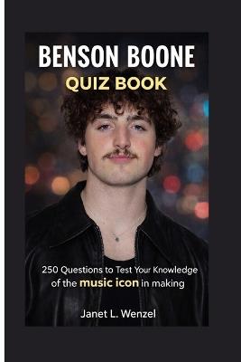Benson Boone Quiz Book: 250 Questions to Test Your Knowledge of the music icon in making - Janet L Wenzel - cover