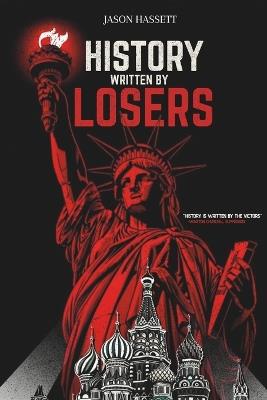 History Written by Losers: How the Grievances of the Defeated Forged the Modern World - Jason Hassett - cover