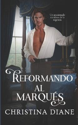 Reformando al Marqués: Un apasionado romance de la regencia - Christina Diane - cover