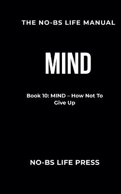 The No-Bs Life Manual: Book 10: MIND -- How Not To Give Up - The No-Bs Team - cover