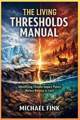 The Living Thresholds Manual: Identifying Climate Impact Points Before Balance Is Lost - Michael Fink - cover