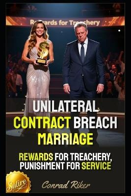 Unilateral Contract Breach Marriage: Rewards For Treachery, Punishment For Service - Conrad Riker - cover