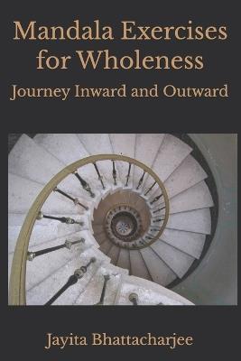 Mandala Exercises for Wholeness: Journey Inward and Outward - Jayita Bhattacharjee - cover