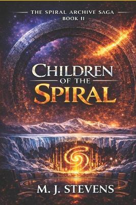 Children of the Spiral: Book 2 in The Spiral Archive Saga - M J Stevens - cover