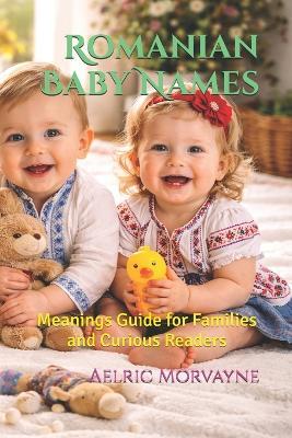 Romanian Baby Names: Meanings Guide for Families and Curious Readers - Aelric Morvayne - cover
