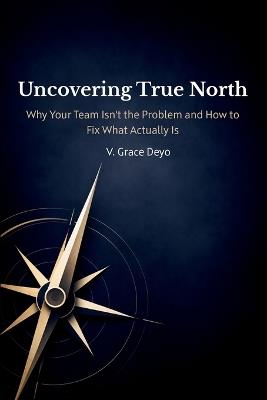 Uncovering True North: How Fast-Growth Organizations Recover Clarity When Scaling Breaks Everything - Grace Deyo - cover