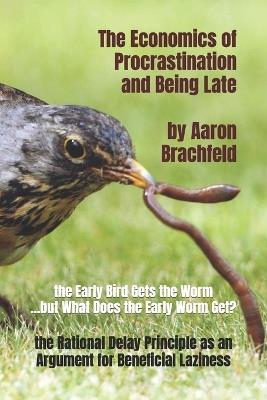 The Economics of Procrastination and Being Late: the Rational Delay Principle as an Argument for Beneficial Laziness - Aaron Brachfeld - cover
