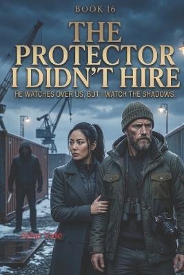 The Protector I Didn't Hire: A Dark Bodyguard Romance - Alise Vale - cover
