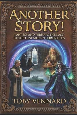 Another Story!: Part Six of The Lost Merlin Chronicles - Toby Vennard - cover