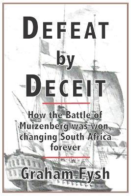 Defeat by Deceit: How the Battle of Muizenberg Was Won, Changing South Africa Forever - Graham Fysh - cover