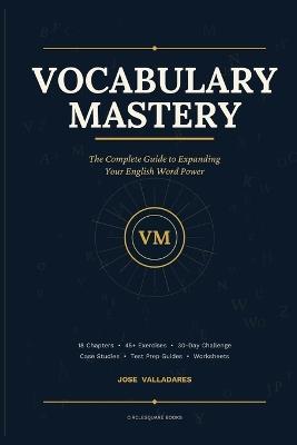 Vocabulary Mastery: The Complete Guide to Expanding Your English Word Power - Jose Valladares - cover