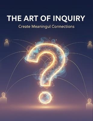 The Art Of Inquiry: Create Meaningful Connections - Alexandra Clayton - cover