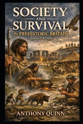 Society and Survival in Prehistoric Britain (before c. 43 AD) - Anthony Quinn - cover