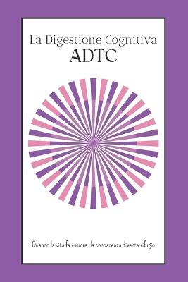 La Digestione Cognitiva - ADTC: Quando la vita fa rumore, la conoscenza diventa rifugio - Universo Trasverso - cover