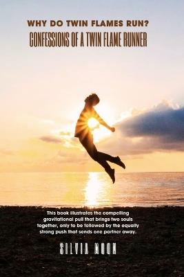 Why Do Twin Flames Run?: A Runner Twin Flame Confessions - Silvia Moon - cover