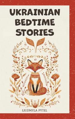 Ukrainian Bedtime Stories: 18 Timeless Animal Fables that Teach Kindness, Courage, and Wisdom for Ages 4-8 - Liudmyla Pytel - cover