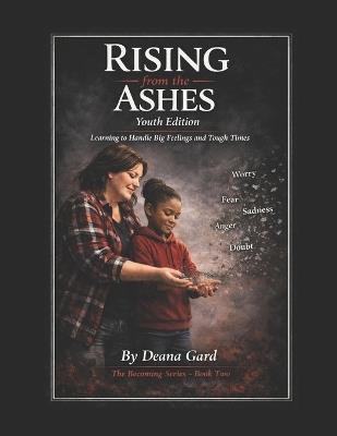 Rising from the Ashes: Youth Edition: Learning to Handle Big Feelings and Tough Times - Deana Gard - cover