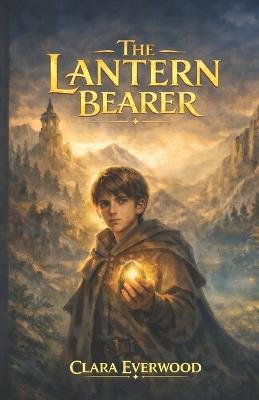 The Lantern Bearer: A Faith-Based Fantasy Adventure for Kids Ages 10-14 - Clara Everwood - cover
