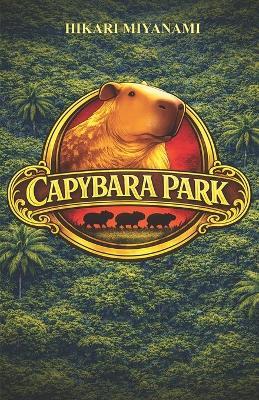 Capybara Park: The book that brings you to the lost kingdom of the capybaras - Hikari Miyanami - cover