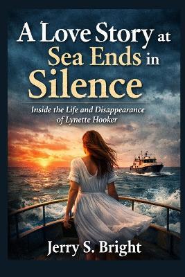 A Love Story at Sea Ends in Silence: Inside the Life and Disappearance of Lynette Hooker - Jerry S Bright - cover