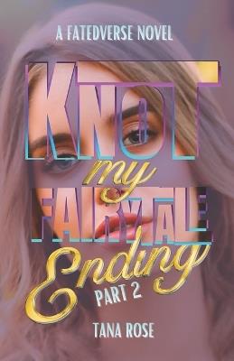 Knot My Fairytale Ending - Part 2 - Tana Rose - cover