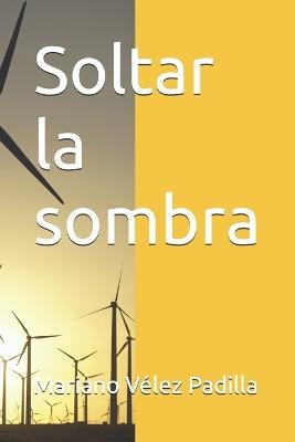 Soltar la sombra - Mariano Vélez Padilla - cover