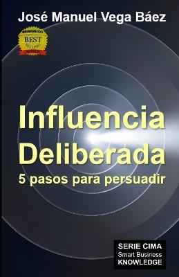 Influencia Deliberada: 5 pasos para persuadir - Jose Manuel Vega Baez - cover