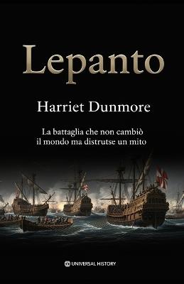 Lepanto: La battaglia che non cambiò il mondo ma distrusse un mito - Harriet Dunmore - cover