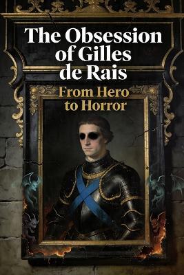 The Obsession of Gilles de Rais: From Hero to Horror - Edmund Blackthorne - cover