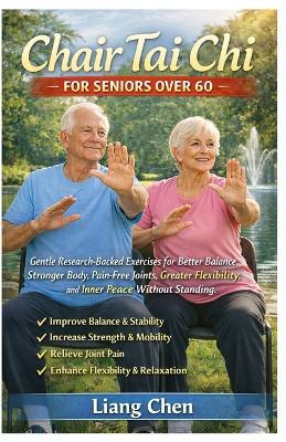 Chair Tai Chi for Seniors Over 60: Gentle Research-Backed Exercises for Better Balance, Stronger Body, Pain-Free Joints, Greater Flexibility, and Inner Peace Without Standing - Liang Chen - cover
