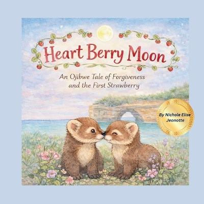 Heart Berry Moon: A Native Tale of Forgiveness and the First Strawberry - Nichole Elise Jeonotte - cover