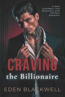 Craving the Billionaire: A Dark Forbidden Love Billionaire with Thrillers Romance - Eden Blackwell - cover